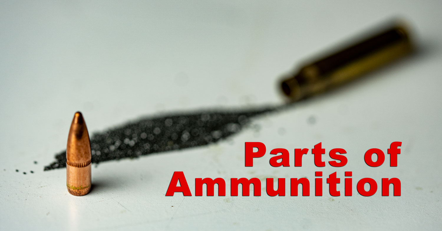 What Are the Basic Parts of Ammunition? 